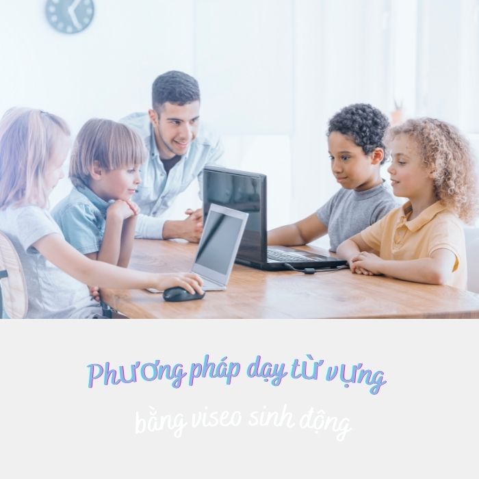 Phương pháp dạy từ vựng tiếng Anh cho trẻ hiệu quả 4 Phương pháp dạy từ vựng tiếng Anh cho trẻ hiệu quả